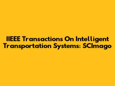 IIEEE Transactions On Intelligent Transportation Systems: SCImago