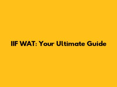 IIF WAT: Your Ultimate Guide
