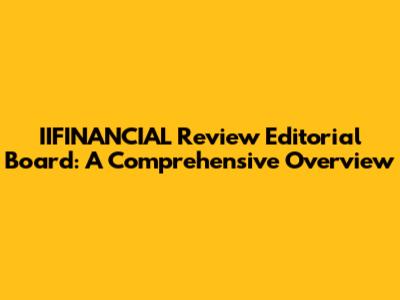 IIFINANCIAL Review Editorial Board: A Comprehensive Overview