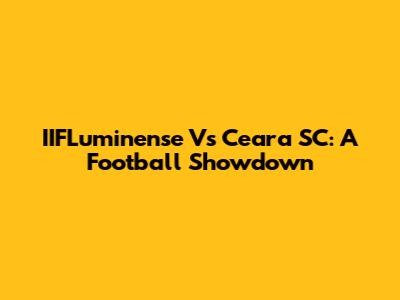IIFLuminense Vs Ceara SC: A Football Showdown