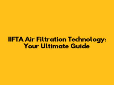 IIFTA Air Filtration Technology: Your Ultimate Guide
