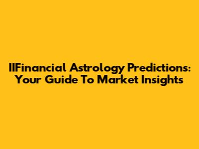 IIFinancial Astrology Predictions: Your Guide To Market Insights