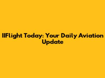 IIFlight Today: Your Daily Aviation Update