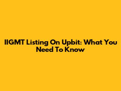 IIGMT Listing On Upbit: What You Need To Know