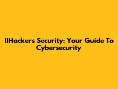 IIHackers Security: Your Guide To Cybersecurity