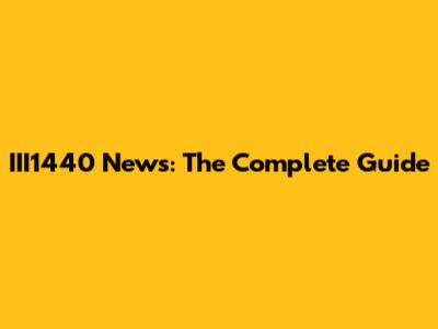 III1440 News: The Complete Guide