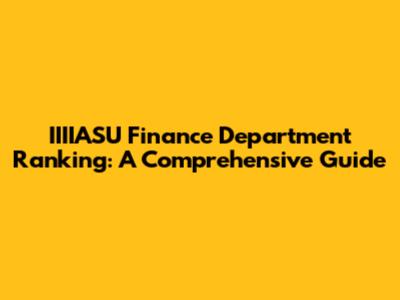 IIIIASU Finance Department Ranking: A Comprehensive Guide