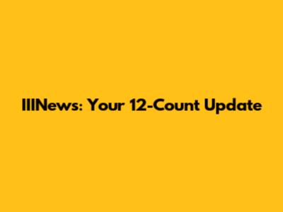 IIINews: Your 12-Count Update