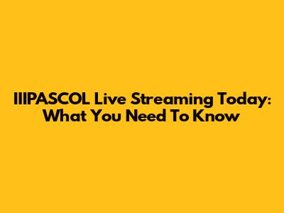IIIPASCOL Live Streaming Today: What You Need To Know