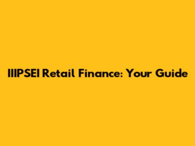 IIIPSEI Retail Finance: Your Guide