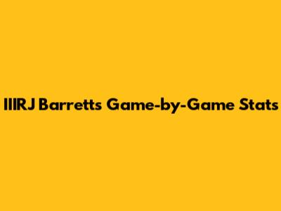 IIIRJ Barrett's Game-by-Game Stats