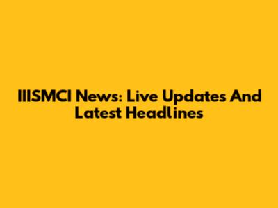 IIISMCI News: Live Updates And Latest Headlines