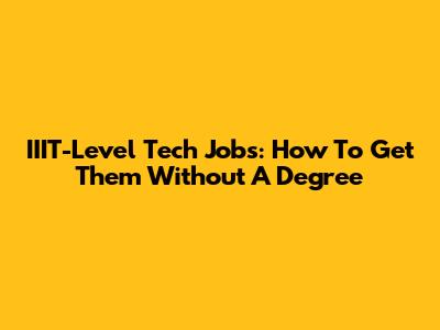 IIIT-Level Tech Jobs: How To Get Them Without A Degree