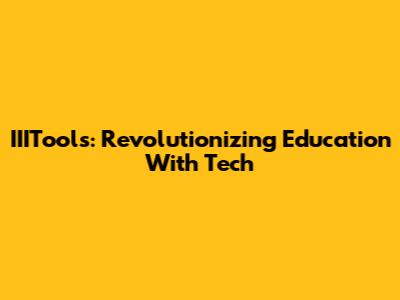 IIITools: Revolutionizing Education With Tech