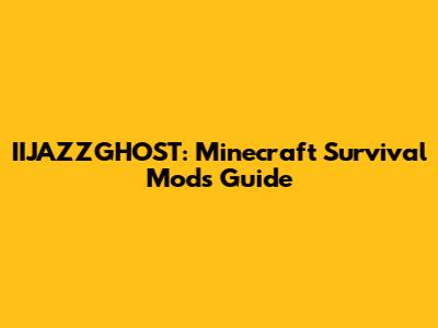IIJAZZGHOST: Minecraft Survival Mods Guide