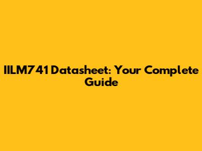 IILM741 Datasheet: Your Complete Guide