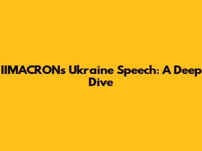 IIMACRON's Ukraine Speech: A Deep Dive