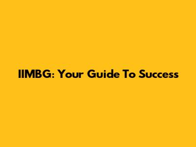 IIMBG: Your Guide To Success