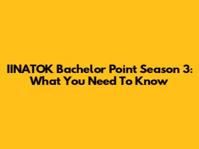 IINATOK Bachelor Point Season 3: What You Need To Know
