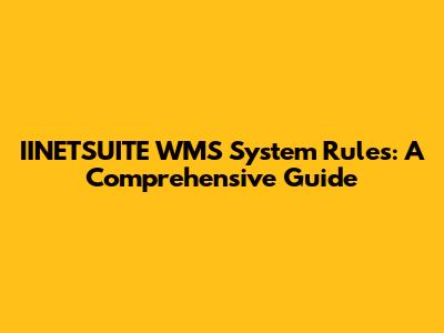 IINETSUITE WMS System Rules: A Comprehensive Guide