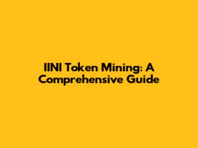 IINI Token Mining: A Comprehensive Guide