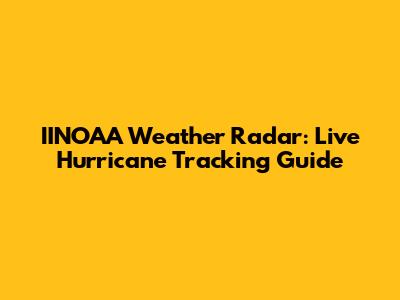IINOAA Weather Radar: Live Hurricane Tracking Guide