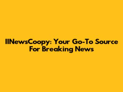 IINewsCoopy: Your Go-To Source For Breaking News