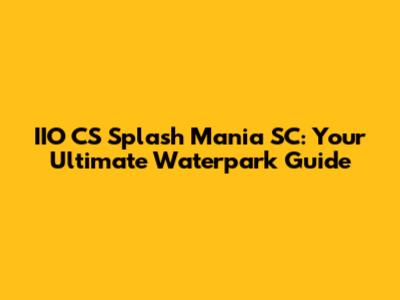 IIO CS Splash Mania SC: Your Ultimate Waterpark Guide