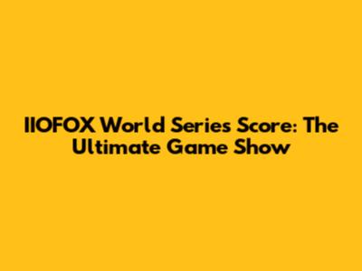 IIOFOX World Series Score: The Ultimate Game Show