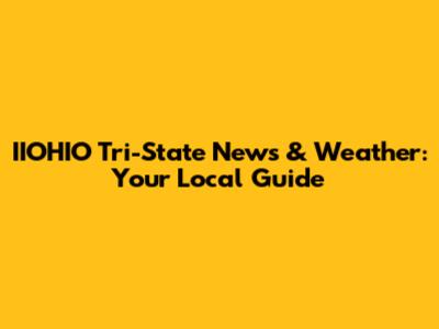 IIOHIO Tri-State News & Weather: Your Local Guide