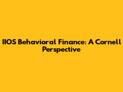 IIOS Behavioral Finance: A Cornell Perspective
