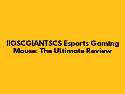 IIOSCGIANTSCS Esports Gaming Mouse: The Ultimate Review
