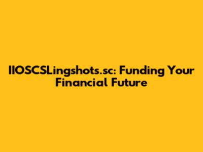 IIOSCSLingshots.sc: Funding Your Financial Future