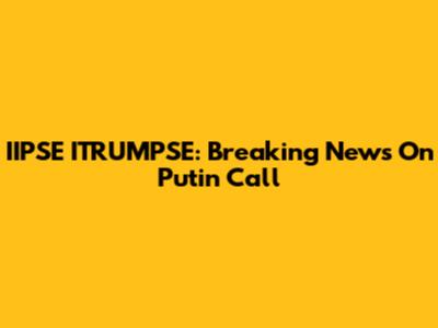 IIPSE ITRUMPSE: Breaking News On Putin Call
