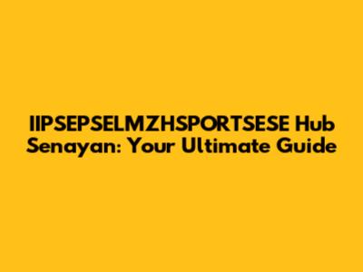 IIPSEPSELMZHSPORTSESE Hub Senayan: Your Ultimate Guide