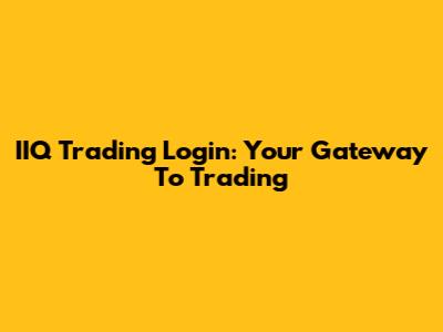 IIQ Trading Login: Your Gateway To Trading