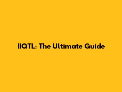 IIQTL: The Ultimate Guide