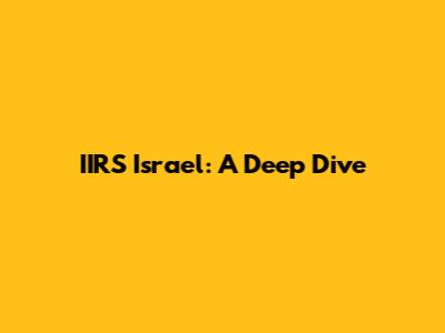 IIRS Israel: A Deep Dive