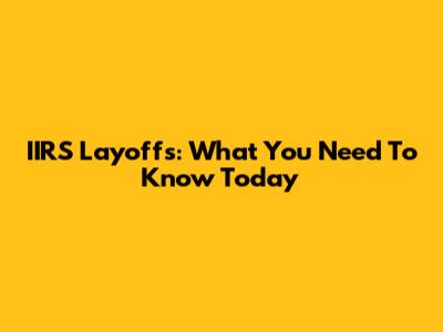 IIRS Layoffs: What You Need To Know Today