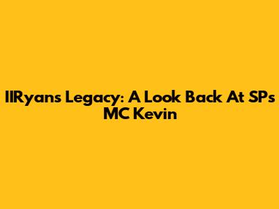 IIRyan's Legacy: A Look Back At SP's MC Kevin