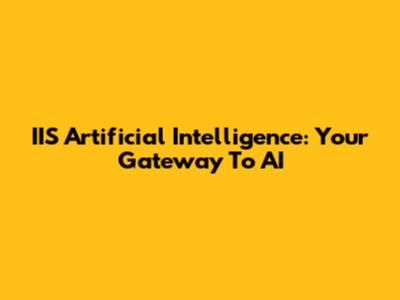IIS Artificial Intelligence: Your Gateway To AI
