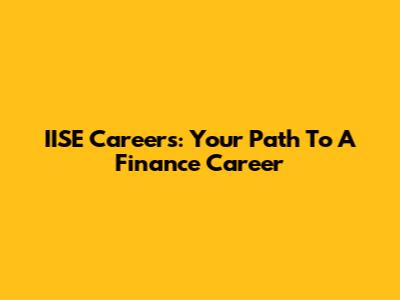 IISE Careers: Your Path To A Finance Career