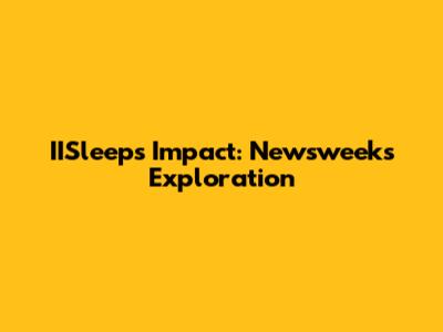 IISleep's Impact: Newsweek's Exploration