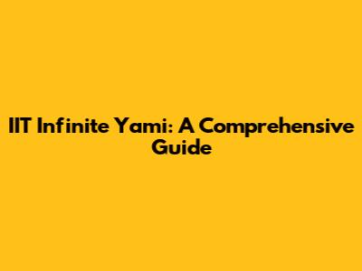 IIT Infinite Yami: A Comprehensive Guide