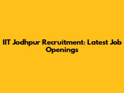 IIT Jodhpur Recruitment: Latest Job Openings
