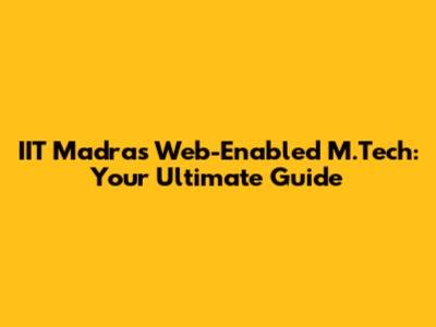 IIT Madras Web-Enabled M.Tech: Your Ultimate Guide