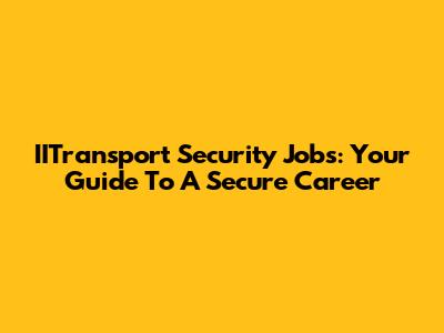 IITransport Security Jobs: Your Guide To A Secure Career