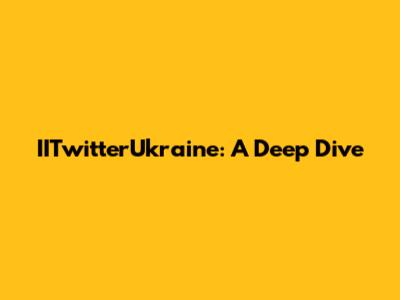 IITwitterUkraine: A Deep Dive