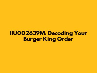IIU002639M: Decoding Your Burger King Order