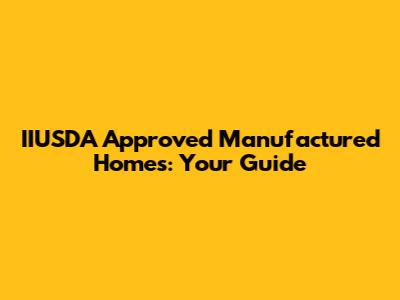 IIUSDA Approved Manufactured Homes: Your Guide